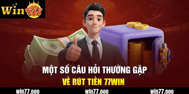 Những Câu Hỏi Khách Hàng Thường Đặt Về Rút Tiền win77 